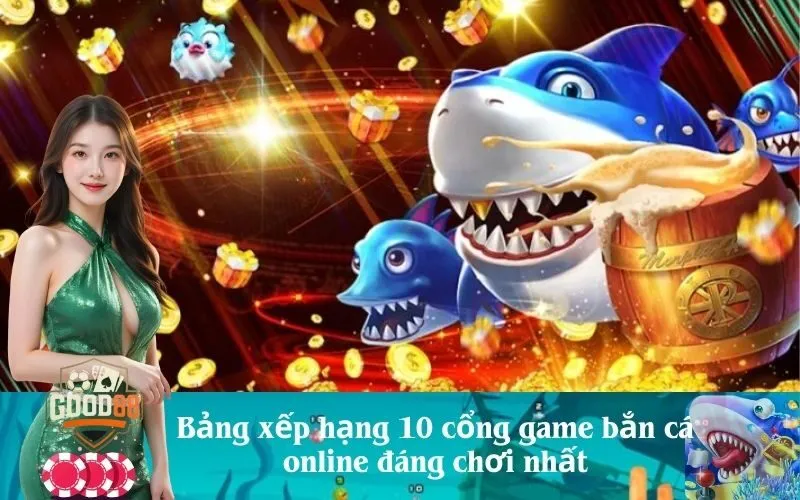 Bảng xếp hạng 10 cổng game bắn cá online đáng chơi nhất